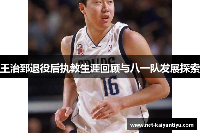 王治郅退役后执教生涯回顾与八一队发展探索