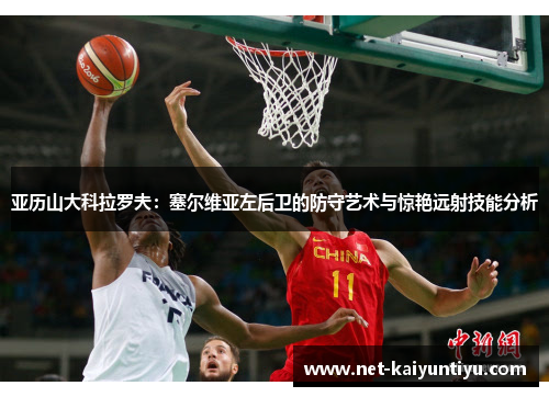 亚历山大科拉罗夫：塞尔维亚左后卫的防守艺术与惊艳远射技能分析