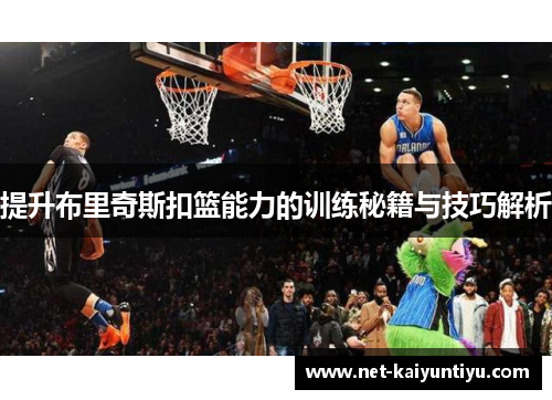 提升布里奇斯扣篮能力的训练秘籍与技巧解析