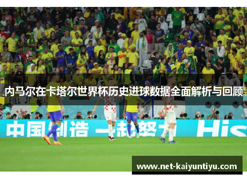 内马尔在卡塔尔世界杯历史进球数据全面解析与回顾