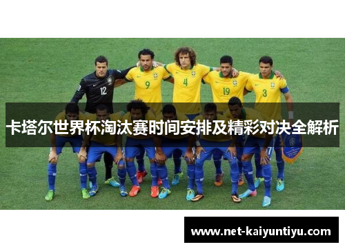 卡塔尔世界杯淘汰赛时间安排及精彩对决全解析