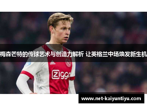 梅森芒特的传球艺术与创造力解析 让英格兰中场焕发新生机