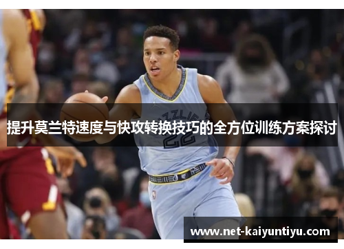 提升莫兰特速度与快攻转换技巧的全方位训练方案探讨