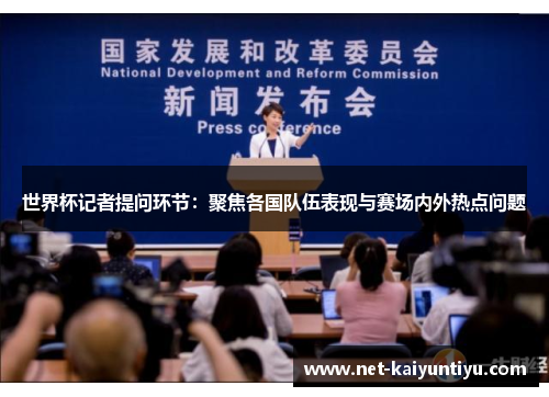 世界杯记者提问环节：聚焦各国队伍表现与赛场内外热点问题