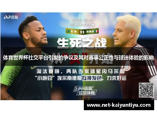 体育世界杯社交平台引发的争议及其对赛事公正性与球迷体验的影响