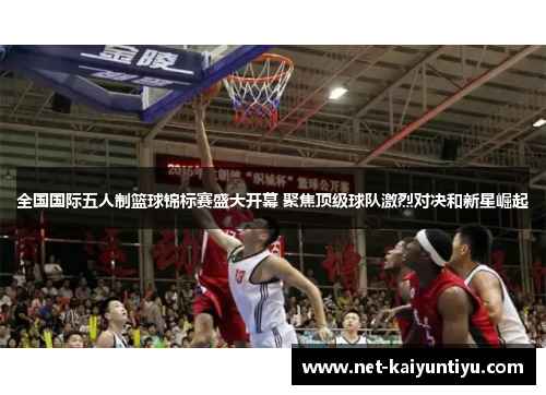 全国国际五人制篮球锦标赛盛大开幕 聚焦顶级球队激烈对决和新星崛起