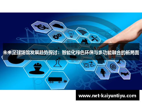 未来足球场馆发展趋势探讨：智能化绿色环保与多功能融合的新局面
