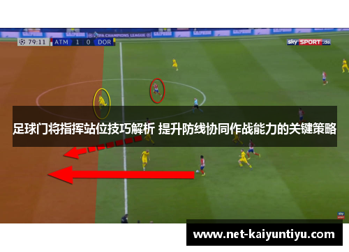 足球门将指挥站位技巧解析 提升防线协同作战能力的关键策略
