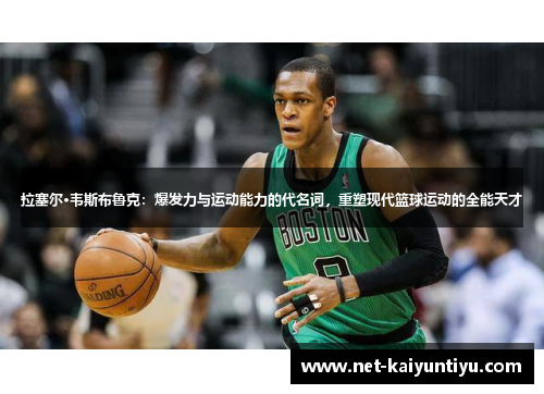 拉塞尔·韦斯布鲁克：爆发力与运动能力的代名词，重塑现代篮球运动的全能天才