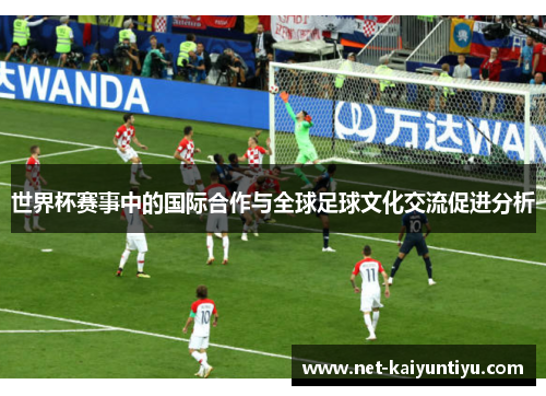 世界杯赛事中的国际合作与全球足球文化交流促进分析