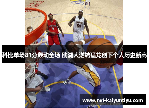 科比单场81分轰动全场 助湖人逆转猛龙创下个人历史新高