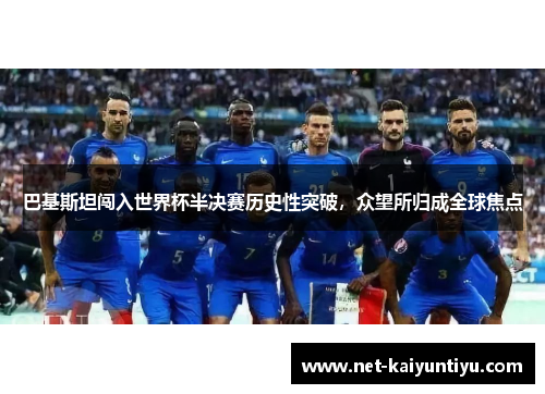 巴基斯坦闯入世界杯半决赛历史性突破，众望所归成全球焦点