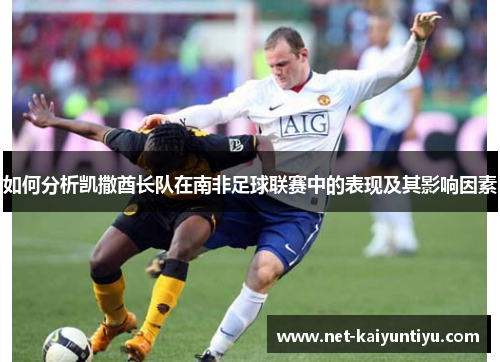 如何分析凯撒酋长队在南非足球联赛中的表现及其影响因素