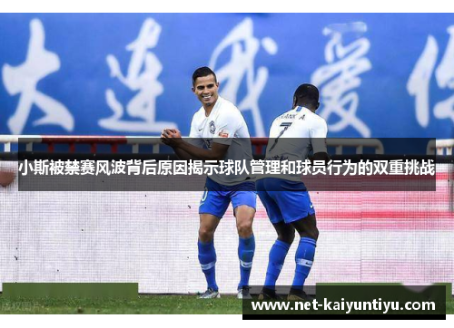 小斯被禁赛风波背后原因揭示球队管理和球员行为的双重挑战