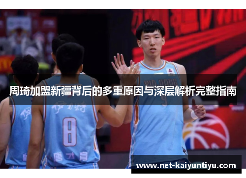 周琦加盟新疆背后的多重原因与深层解析完整指南 周琦加盟新疆背后的多重原因与深层解析完整指南